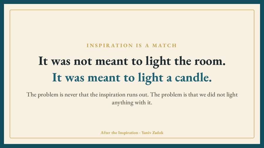 Inspiration is a match: it is meant to light a candle