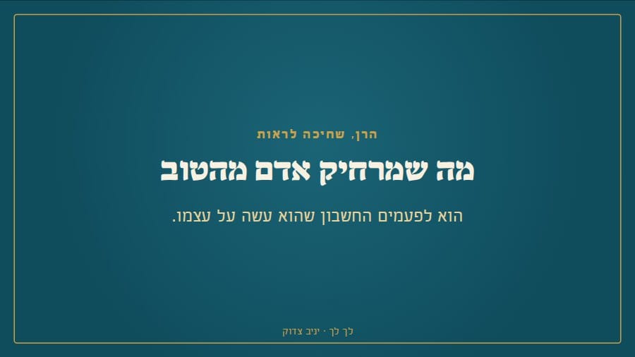 מה שמרחיק אדם מהטוב הוא לפעמים החשבון שהוא עשה על עצמו