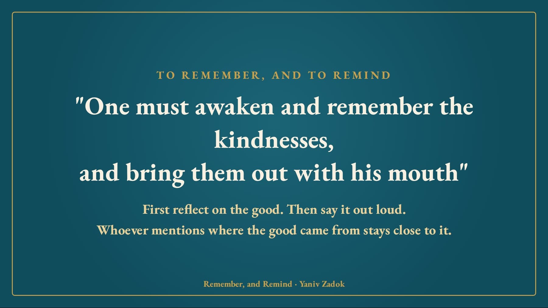 One must awaken and remember the kindnesses, and bring them out with his mouth