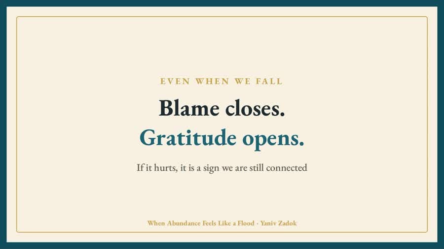 Blame closes. Gratitude opens.