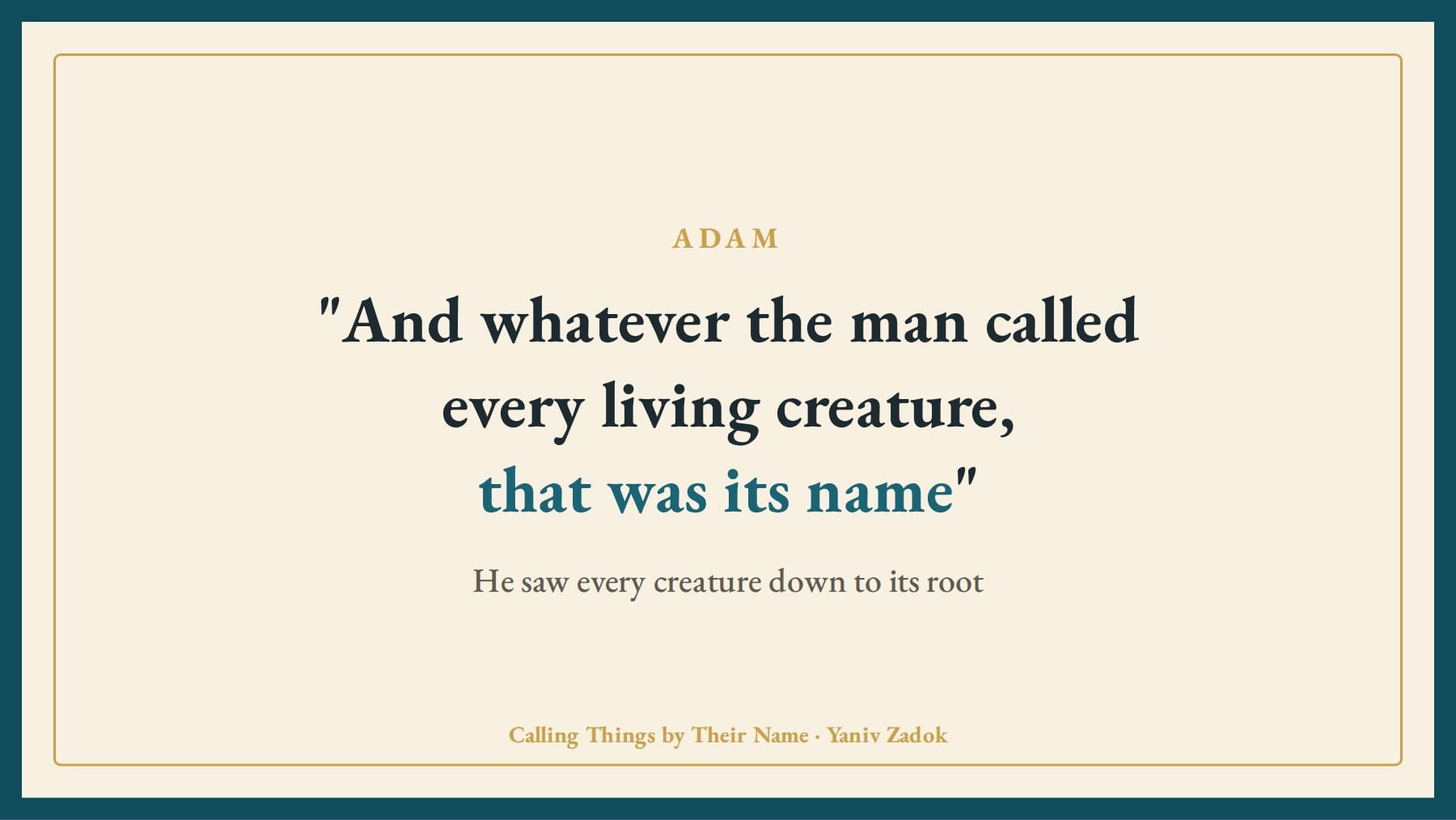 And whatever the man called every living creature, that was its name